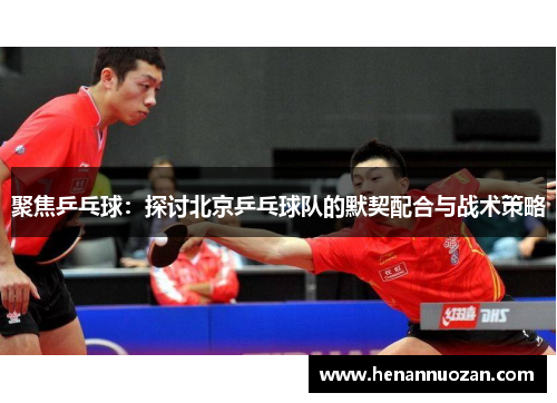 聚焦乒乓球：探讨北京乒乓球队的默契配合与战术策略