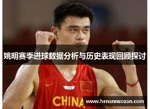 姚明赛季进球数据分析与历史表现回顾探讨