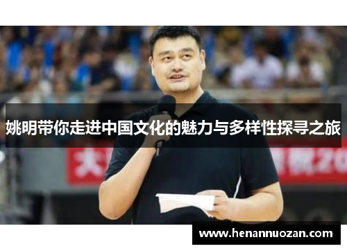 姚明带你走进中国文化的魅力与多样性探寻之旅