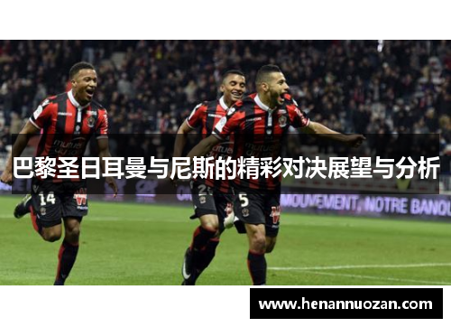 巴黎圣日耳曼与尼斯的精彩对决展望与分析