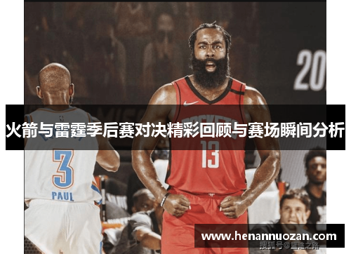 火箭与雷霆季后赛对决精彩回顾与赛场瞬间分析